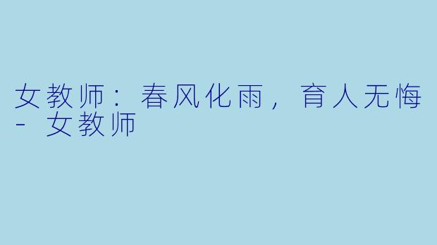 女教师：春风化雨，育人无悔-女教师