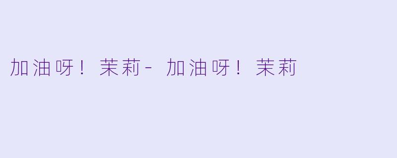 加油呀！茉莉-加油呀！茉莉