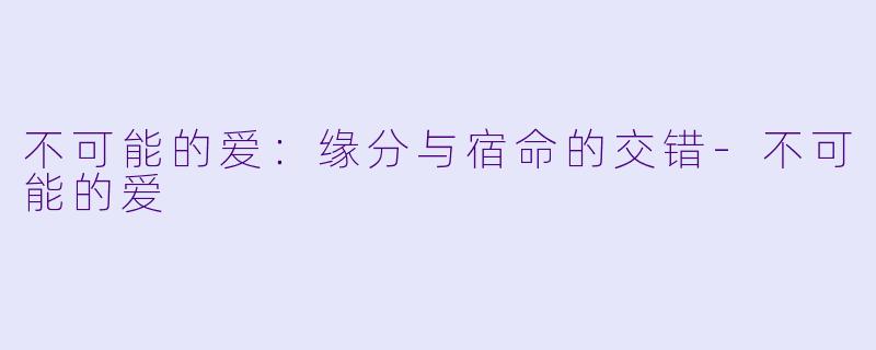不可能的爱：缘分与宿命的交错-不可能的爱