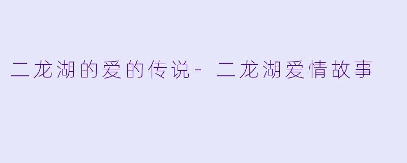 二龙湖的爱的传说-二龙湖爱情故事