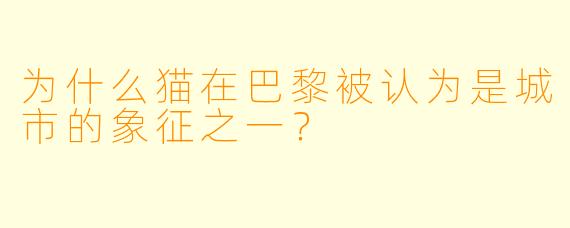 为什么猫在巴黎被认为是城市的象征之一？