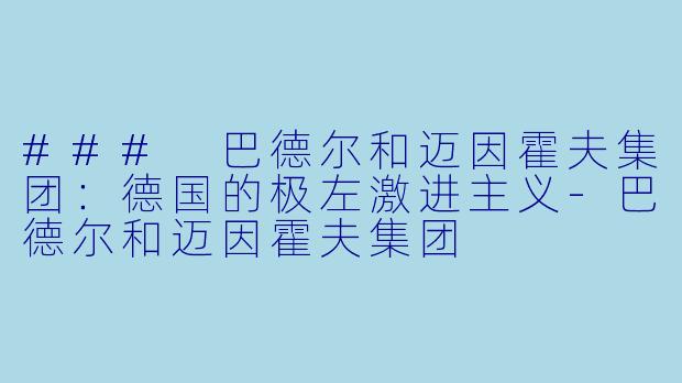 ### 巴德尔和迈因霍夫集团：德国的极左激进主义-巴德尔和迈因霍夫集团