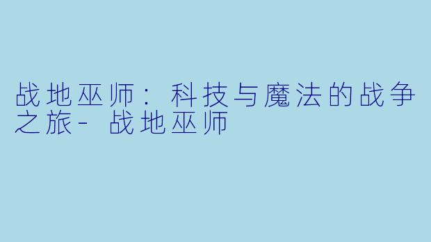 战地巫师：科技与魔法的战争之旅-战地巫师