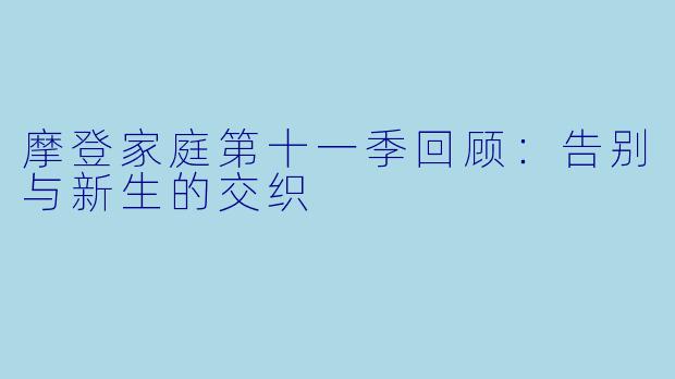 摩登家庭第十一季回顾：告别与新生的交织