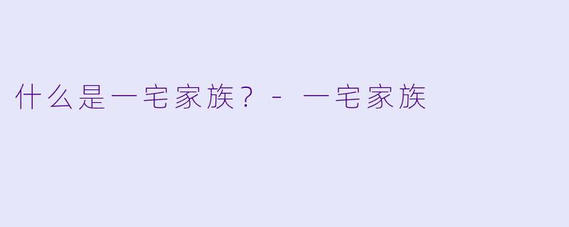 什么是一宅家族？