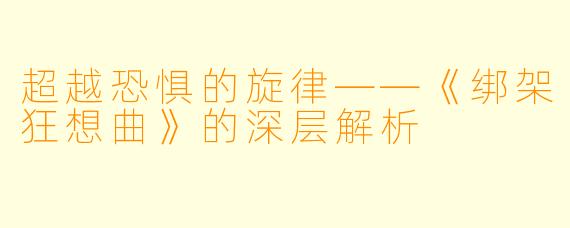 超越恐惧的旋律——《绑架狂想曲》的深层解析