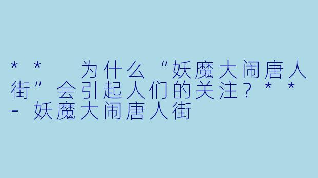 ** 为什么“妖魔大闹唐人街”会引起人们的关注?**