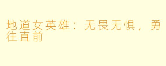 地道女英雄:无畏无惧,勇往直前
