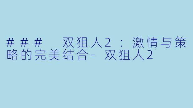 ### 双狙人2：激情与策略的完美结合-双狙人2