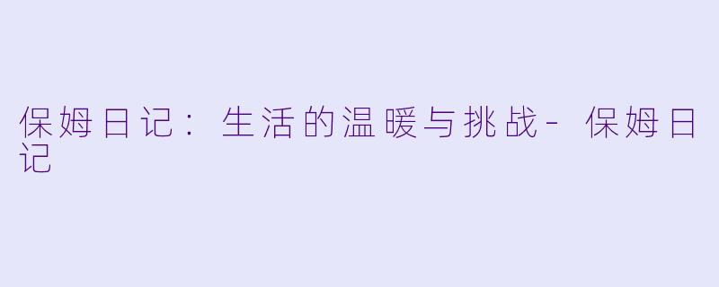 保姆日记：生活的温暖与挑战