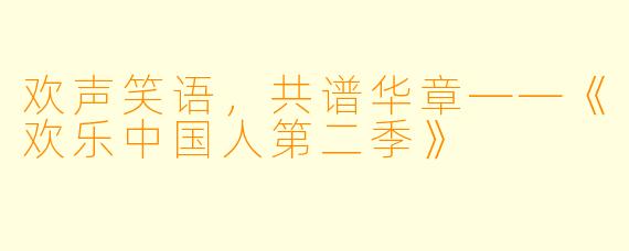 欢声笑语,共谱华章——《欢乐中国人第二季》