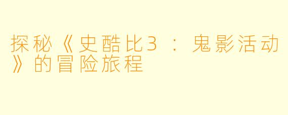探秘《史酷比3：鬼影活动》的冒险旅程