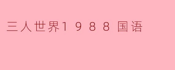 你能简单介绍一下《三人世界1988》这部电视剧吗?