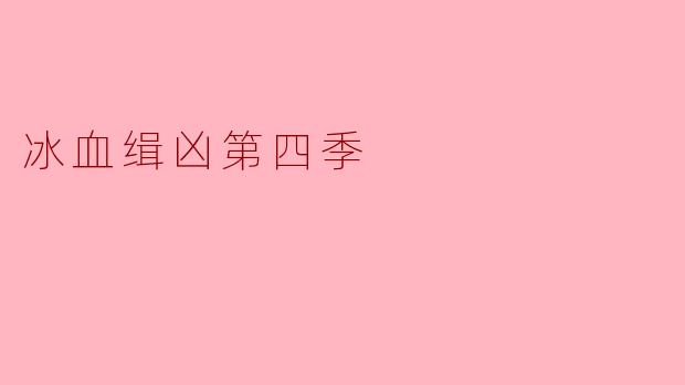 冰血缉凶第四季有哪些新角色和故事情节?