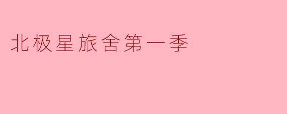 北极星旅舍第一季主要讲述了什么故事?**