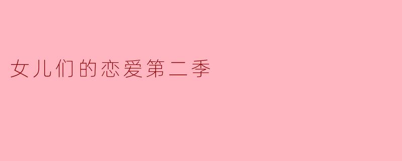 在《女儿们的恋爱第二季》中，最大的感悟是什么？