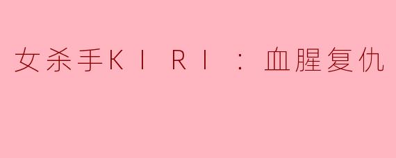 ### 女杀手KIRI：血腥复仇