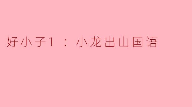 好小子1：小龙出山国语——青春与奋斗的故事