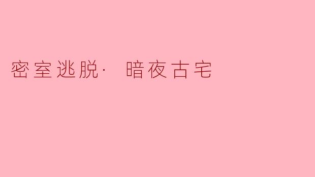 在“密室逃脱·暗夜古宅”中,有哪些经典的解谜元素和挑战?**