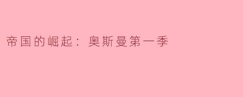 奥斯曼第一季中展现了哪些主要人物和他们的角色发展？