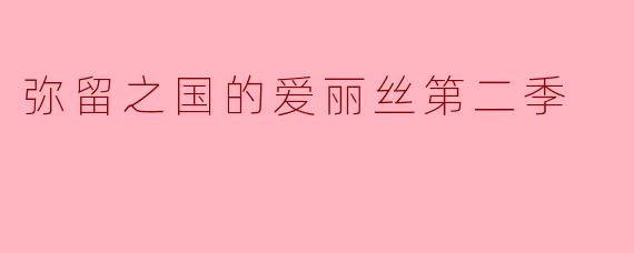 探索未知与自我救赎——《弥留之国的爱丽丝第二季》
