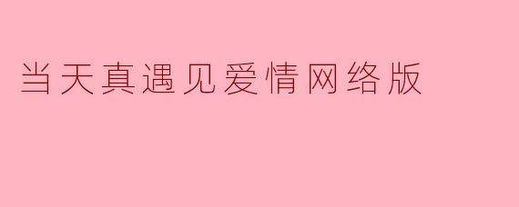 ** 在《当天真遇见爱情》中,男女主角是如何展现他们之间的真诚和成长的?**