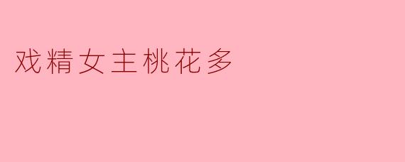 ### 戏精女主的桃花运:一场爱情与戏剧的交织