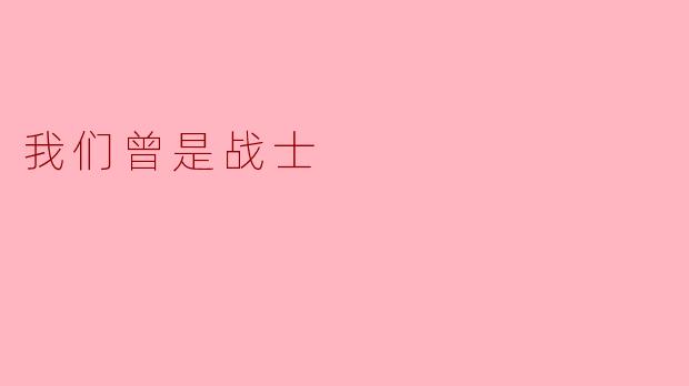 ### 我们曾是战士