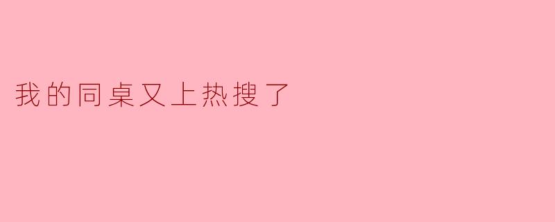 我的同桌又上热搜了