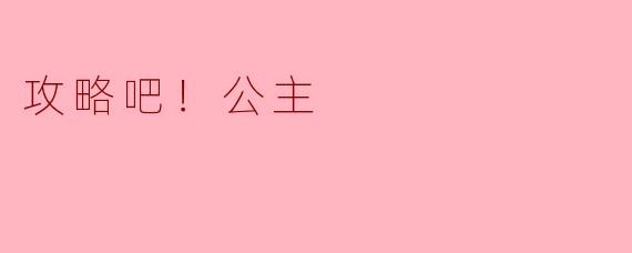 攻略吧！公主：解锁梦想与勇气的心路历程