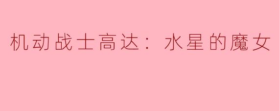 机动战士高达：水星的魔女主要讲述了什么故事？**