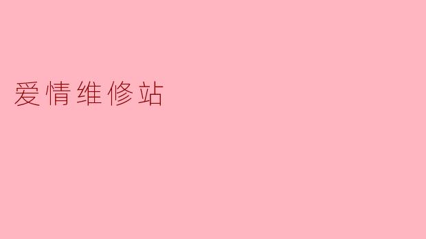 ### 爱情维修站:修复情感的避风港
