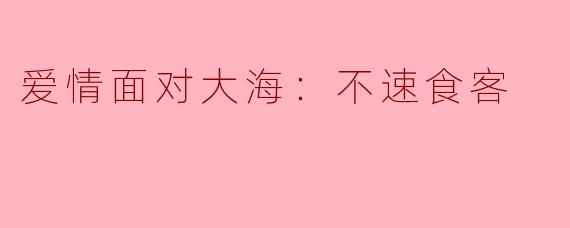 ### 爱情面对大海：不速食客