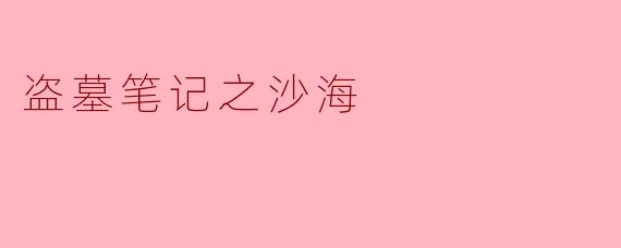### 盗墓笔记之沙海:探寻未知的秘境
