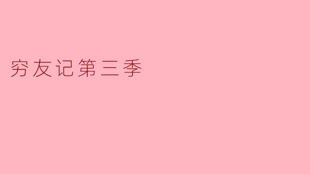 探索友情与成长的旅程——《穷友记》第三季回顾