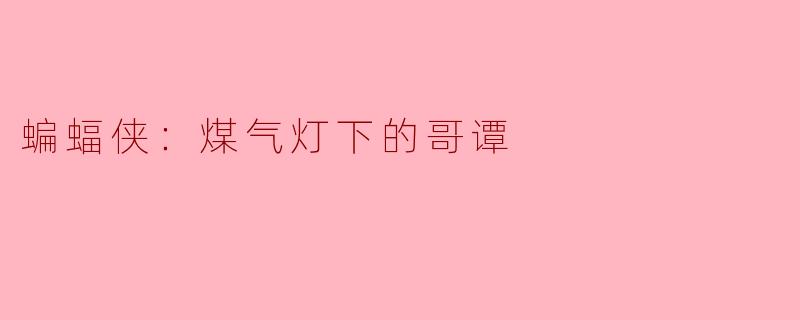 什么是《蝙蝠侠：煤气灯下的哥谭》中的主要主题？