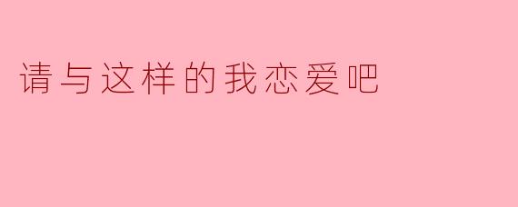 请与这样的我恋爱吧