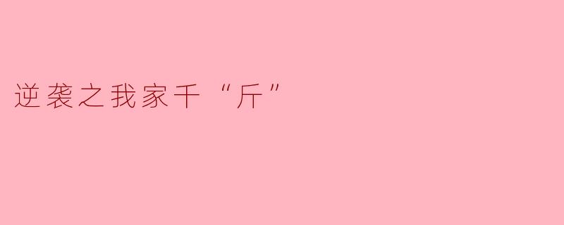 ### 逆袭之我家千“斤”