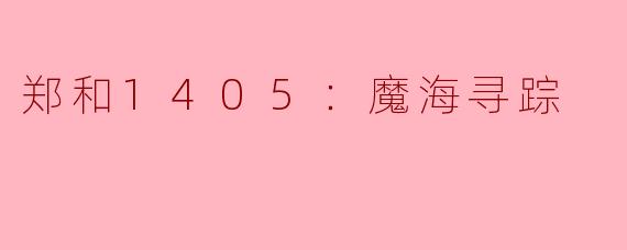 ### 郑和1405：魔海寻踪