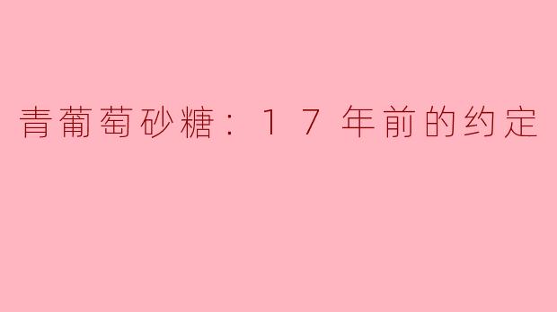 青葡萄砂糖：17年前的约定