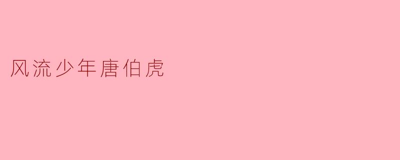 唐伯虎在中国历史上被称为风流少年,他的传奇故事主要体现了哪些方面的魅力?