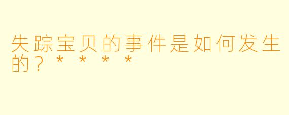 失踪宝贝的事件是如何发生的？****