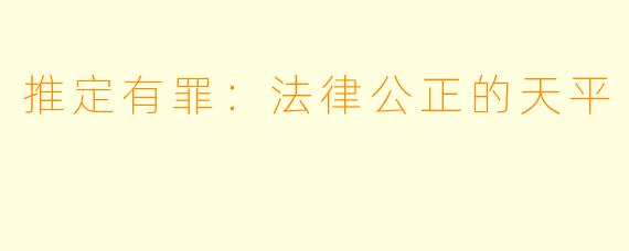 推定有罪：法律公正的天平