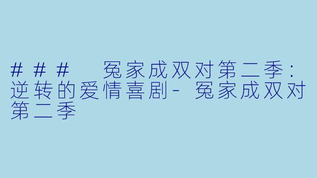 ### 冤家成双对第二季：逆转的爱情喜剧-冤家成双对第二季