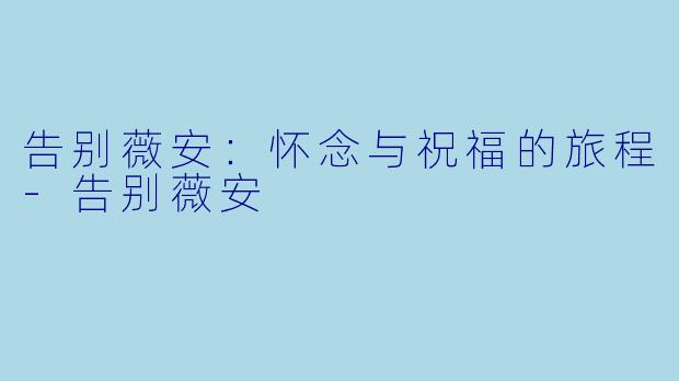 告别薇安：怀念与祝福的旅程-告别薇安