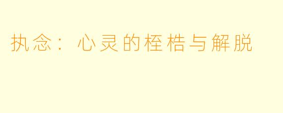 执念：心灵的桎梏与解脱