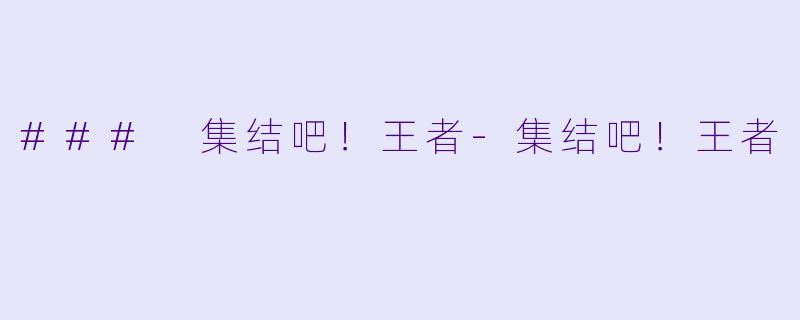 ### 集结吧！王者-集结吧！王者