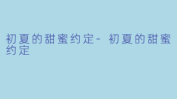 初夏的甜蜜约定-初夏的甜蜜约定