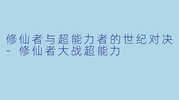 修仙者与超能力者的世纪对决-修仙者大战超能力