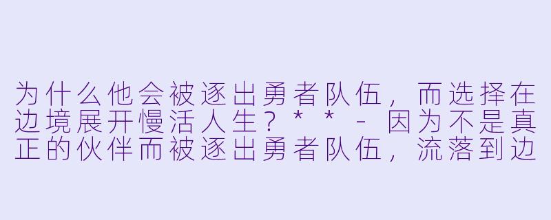 为什么他会被逐出勇者队伍,而选择在边境展开慢活人生?**